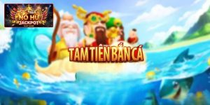 Tam Tiên Bắn Cá Nổ Hũ